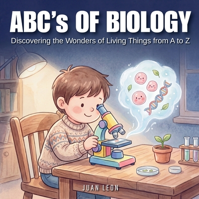 ABC's of Biology: Discovering the Wonders of Living Things from A to Z with Beautiful Illustrations
