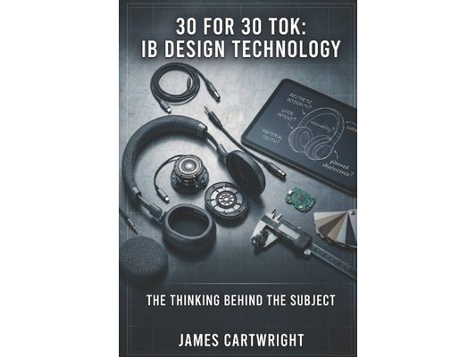30 for 30 Tok: IB Design Technology: The Thinking Behind the Subject