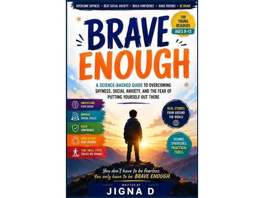 Brave Enough: Overcoming Shyness, Social Anxiety, and the Fear of Putting Yourself Out There For Young Readers Ages 8 to 13 With Real Science and Stor