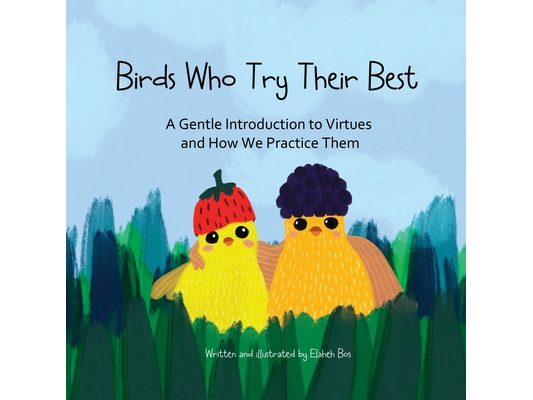 Birds Who Try Their Best: A Gentle Introduction to Virtues and How We Practice Them