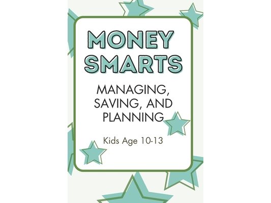 Money Smarts: Managing, Saving, and Planning: Kids Age 10-13