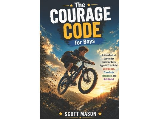 The Courage Code for Boys: Action-Packed Stories for Inspiring Boys Ages 8-12 to Build Confidence, Friendship, Resilience, and Self-Belief