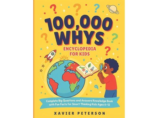 100,000 Whys Encyclopedia for Kids Book: Complete Big Questions and Answers Knowledge Book with Fun Facts for Smart Thinking Kids Ages 6 -12