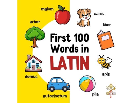 First 100 Words in Latin: Bilingual English Latin Picture Book for Kids with Pronunciations, Language Learning Flashcards, Dictionary for Babies, Todd