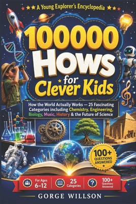 100000 Hows for Clever Kids: How the World Actually Works - 25 Fascinating Categories including Chemistry, Engineering, Biology, Music, History & the