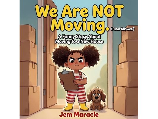 We Are NOT Moving. (Final Answer.): A Funny Picture Book About Moving to a New House New Home Gift for Kids Ages 4-8
