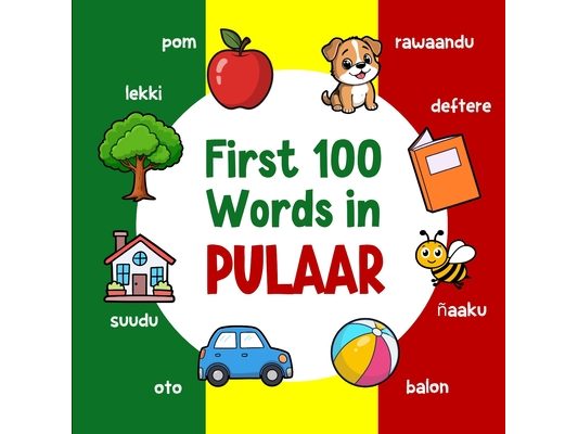First 100 Words in Pulaar: Bilingual English Pulaar Picture Book for Kids with Pronunciations, Language Learning Flashcards, Dictionary for Babies, To