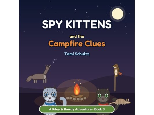 Spy Kittens and the Campfire Clues: A Riley & Rowdy Adventure - Book 3