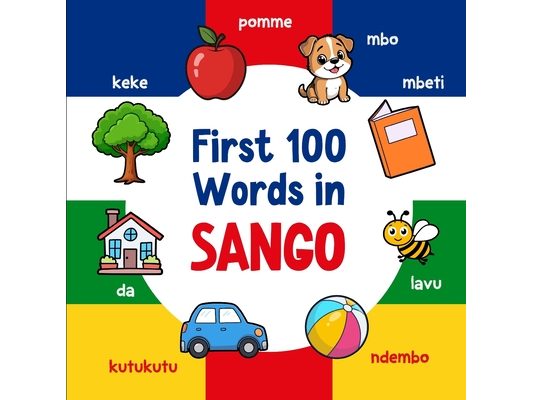 First 100 Words in Sango: Bilingual English Sango Picture Book for Kids with Pronunciations, Language Learning Flashcards, Dictionary for Babies, Todd