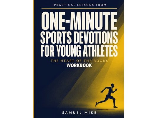 Practical Lessons From One-Minute Sports Devotions For Young Athletes: The Heart Of The Books