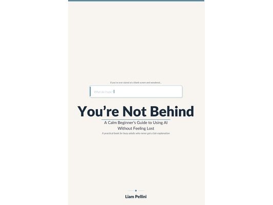 You're Not Behind: A Calm Beginner's Guide to Using AI Without Feeling Lost