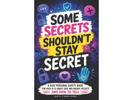 Some Secrets Shouldn't Stay Secret: A Kids' Personal Safety Book Ages 8-12 About Safe & Unsafe Secrets, Body Safety, Boundaries, Safe & Unsafe Touch,