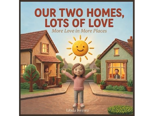 Our Two Homes: More Love in More Places: A Helpful Picture Book to Guide Kids Through Co Parenting, Moving, and Family Transitions