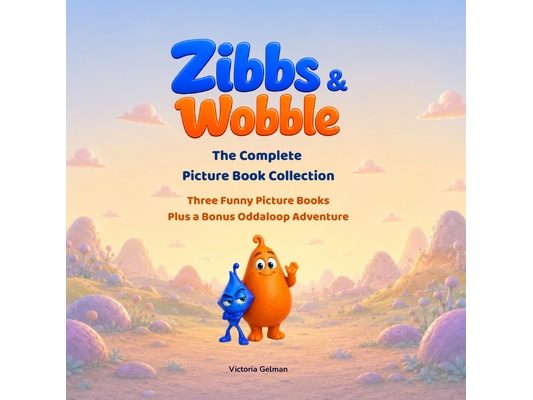 Zibbs & Wobble Complete Picture Book Collection: Three Funny Oddaloop Read-Aloud Adventures for Kids Ages 3-8