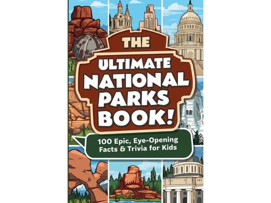 The Ultimate National Parks Book: 100 Epic, Eye-Opening Facts & Trivia for Kids: Astonishing Discoveries About America's Wildest Landscapes for Curiou