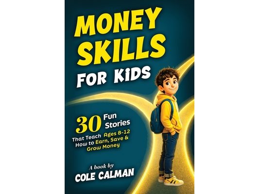 Money Skills for Kids: 30 Fun Stories That Teach Ages 8-12 How to Earn, Save & Grow Money