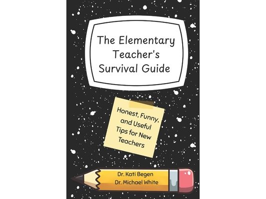 The Elementary Teacher's Survival Guide: Honest, Funny, and Useful Tips for New Teachers
