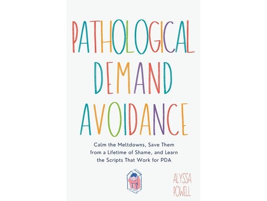 Pathological Demand Avoidance: Calm the Meltdowns, Save Them from a Lifetime of Shame, and Learn the Scripts That Work for PDA and Autistic Kids