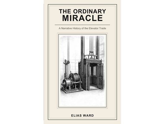 The Ordinary Miracle: A Narrative History of the Elevator Trade