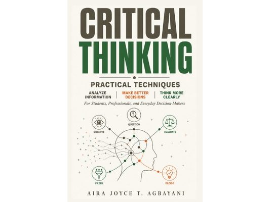 Critical Thinking: Practical Techniques to Analyze Information, Make Better Decisions, and Think More Clearly