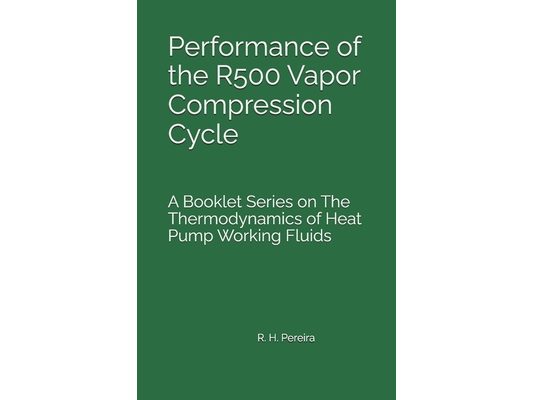 Performance of the R500 Vapor Compression Cycle: Issue of A Booklet Series on The Thermodynamics of Heat Pump Working Fluids