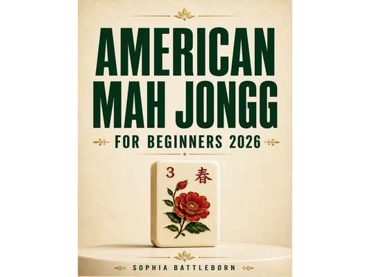 American Mah Jongg For Beginners 2026: A Simple and Practical Guide to Tiles, Charleston, Card Reading, Strategy, and Winning Hands