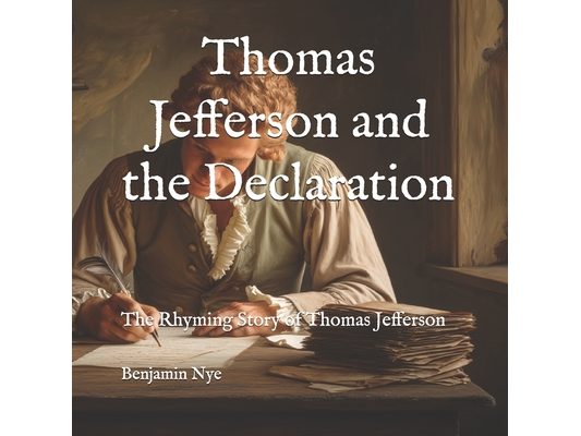 Thomas Jefferson and the Declaration: The Rhyming Story of Thomas Jefferson