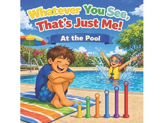 Whatever You See, That's Just Me! At the Pool: A Children's Picture Book About Accepting and Respecting Neurodivergence