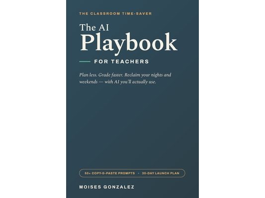 The AI Playbook for Teachers: How to Plan Less, Grade Faster, and Finally Reclaim Your Time Using Artificial Intelligence