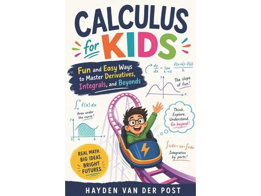 Calculus for Kids: Fun and Easy Ways to Master Derivatives, Integrals, and Beyond