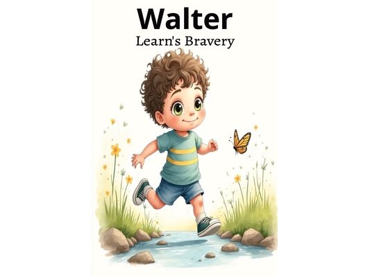 Walter Learn's Bravery: Walter Learns Bravery: A Heartwarming Children's Picture Book About Courage, Confidence, and Facing Fears