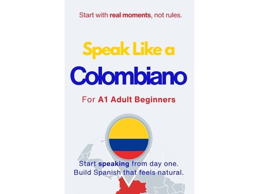 Speak Like a Colombiano for Beginners: Start Speaking and Understanding Real Colombian Spanish from Day One