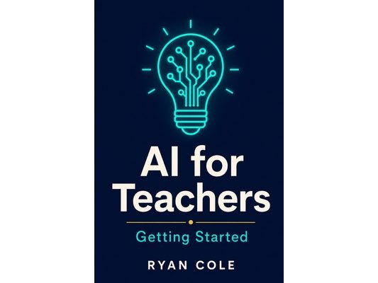AI for Teachers: Getting Started: Your Step-by-Step Guide to Using Artificial Intelligence in the Classroom