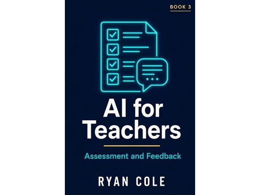 AI for Teachers: Assessment and Feedback: Grade Smarter, Give Better Feedback, and End the Burnout Cycle