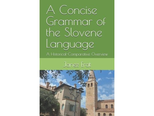 A Concise Grammar of the Slovene Language: A Historical-Comparative Overview