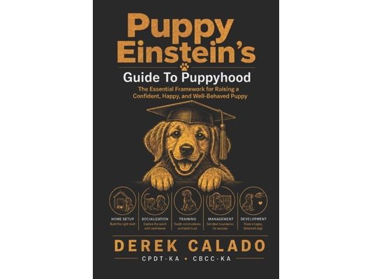 Puppy Einstein's Guide To Puppyhood: The essential framework for raising a confident, happy, well behaved puppy