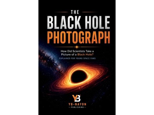 The Black Hole Photograph: The True Story of the Event Horizon Telescope, Einstein's Theory, and the Global Team Who Photographed a Black Hole
