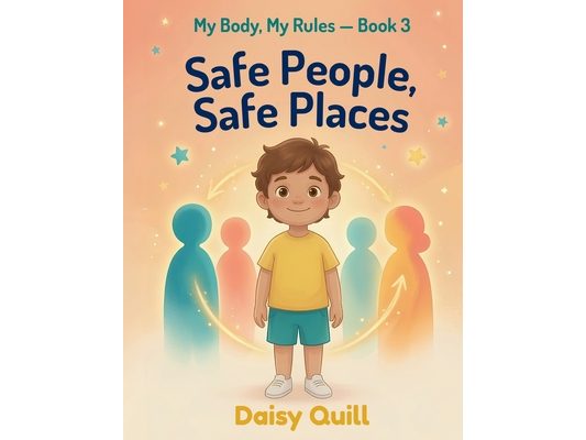 Safe People, Safe Places: A Child Safety Book for Kids - Learn to Identify Trusted Adults, Build Your Safety Circle, and Know It's Always Right to Spe