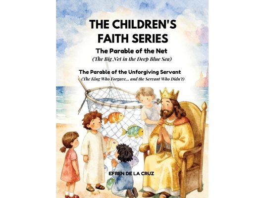 Children's Faith Series: The Parable of the Net (The Big Net in the Deep Blue Sea - Book 7) and The Parable of the Unforgiving Servant (The King Who F