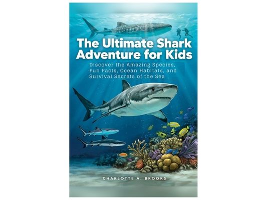 The Ultimate Shark Adventure for Kids: Discover the Amazing Species, Fun Facts, Ocean Habitats, and Survival Secrets of the Sea