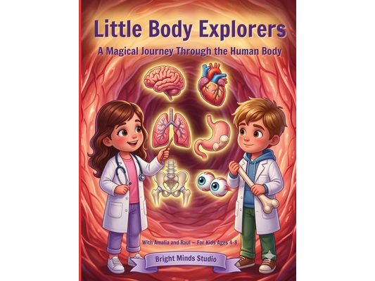 Little Body Explorers: Little Body Explorers Discover the Amazing Human Body with Fun Facts, "Did You Know?" Pages, and Easy-to-Understand Science