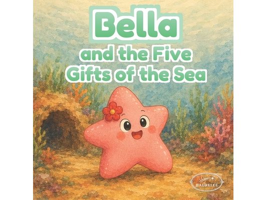 Bella and the Five Gifts of the Sea: An Illustrated Picture Book About Gratitude, Feelings, and Friendship for Kids Ages 3-6