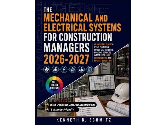 Mechanical And Electrical Systems For Construction Managers 2026-2027: An Industry Guide to HVAC, Plumbing, Power Distribution, Building Services Inte