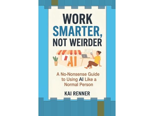 Work Smarter, Not Weirder: A No-Nonsense Guide to Using AI Like a Normal Person
