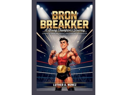 Bron Breakker: A Young Champion's Journey Learning to Dream Big Through Hard Work and Determination
