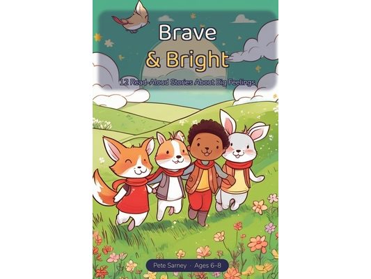 Brave & Bright: 12 Read-Aloud Stories About Big Feelings for Kids 6-8, with Discussion Questions