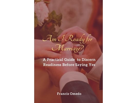 Am I Ready for Marriage?: A Practical Guide to Discern Readiness Before Saying Yes