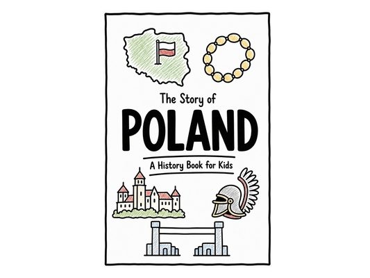 The Story of Poland - A History Book for Kids: A Fun, Educational, and Illustrated Journey Through Polish History for Children and Curious Minds