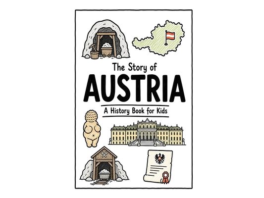 The Story of Austria - A History Book for Kids: A Fun, Educational, and Illustrated Journey Through Austrian History for Children and Curious Minds