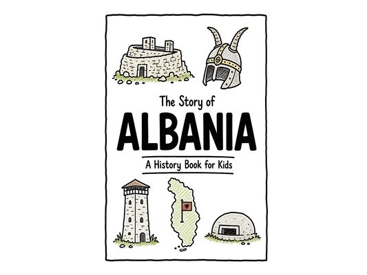 The Story of Albania - A History Book for Kids: A Fun, Educational, and Illustrated Journey Through Albanian History for Children and Curious Minds